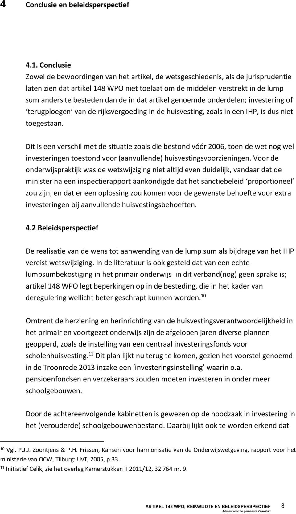 de in dat artikel genoemde onderdelen; investering of terugploegen van de rijksvergoeding in de huisvesting, zoals in een IHP, is dus niet toegestaan.