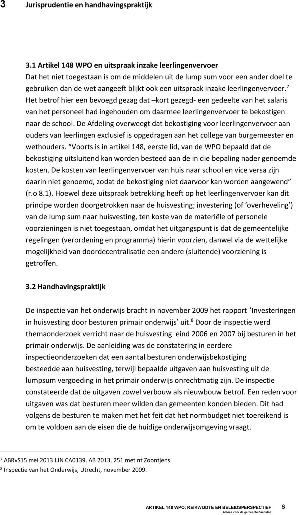 leerlingenvervoer. 7 Het betrof hier een bevoegd gezag dat kort gezegd- een gedeelte van het salaris van het personeel had ingehouden om daarmee leerlingenvervoer te bekostigen naar de school.