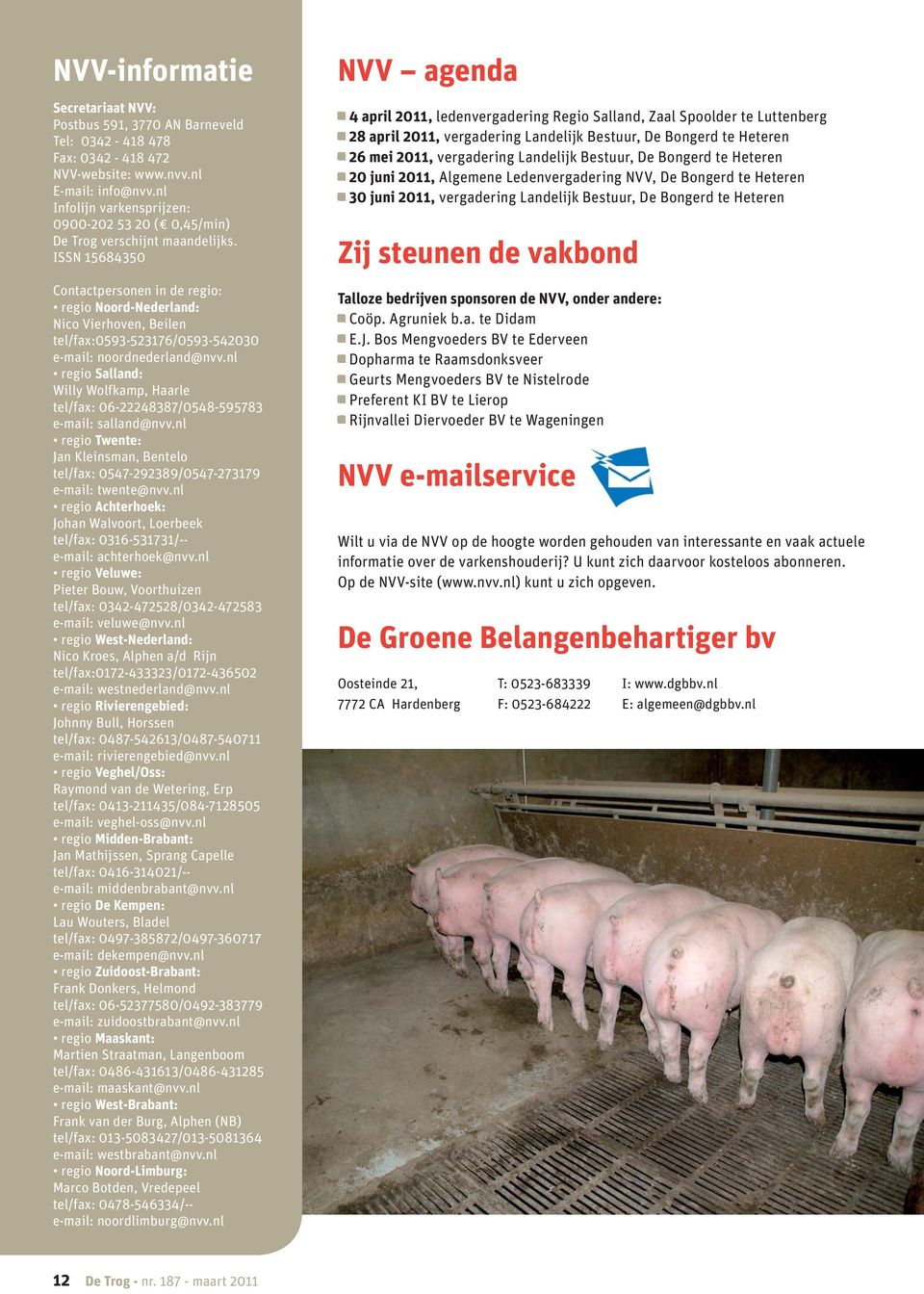 ISSN 15684350 Contactpersonen in de regio: regio Noord-Nederland: Nico Vierhoven, Beilen tel/fax:0593-523176/0593-542030 e-mail: noordnederland@nvv.