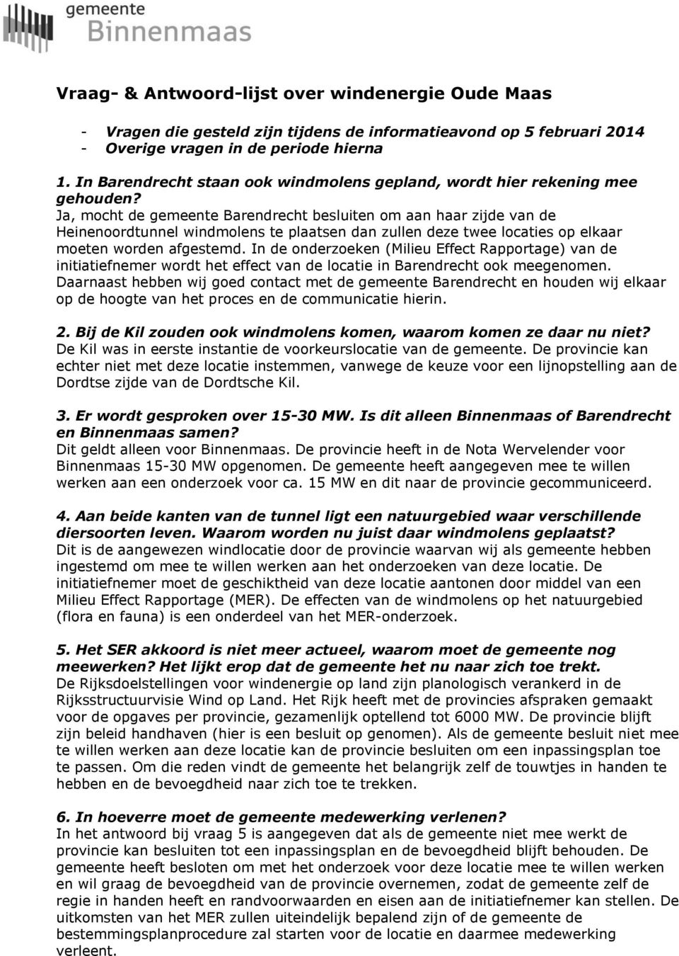 Ja, mocht de gemeente Barendrecht besluiten om aan haar zijde van de Heinenoordtunnel windmolens te plaatsen dan zullen deze twee locaties op elkaar moeten worden afgestemd.