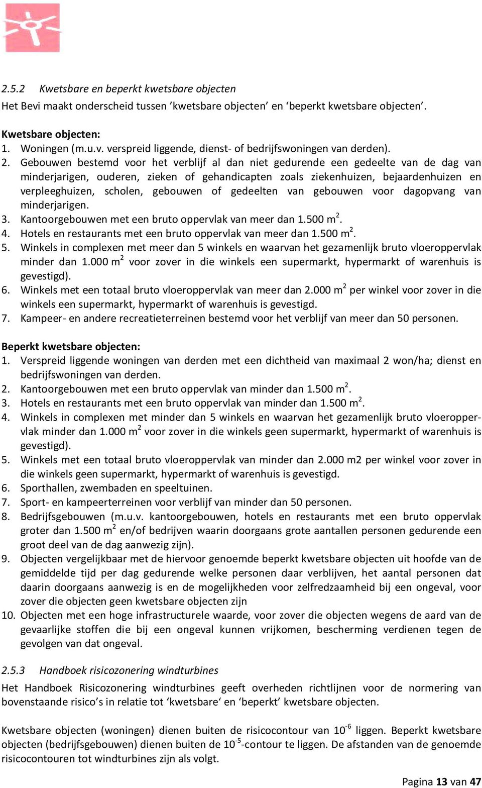 gebouwen of gedeelten van gebouwen voor dagopvang van minderjarigen. 3. Kantoorgebouwen met een bruto oppervlak van meer dan 1.500 m 2. 4. Hotels en restaurants met een bruto oppervlak van meer dan 1.