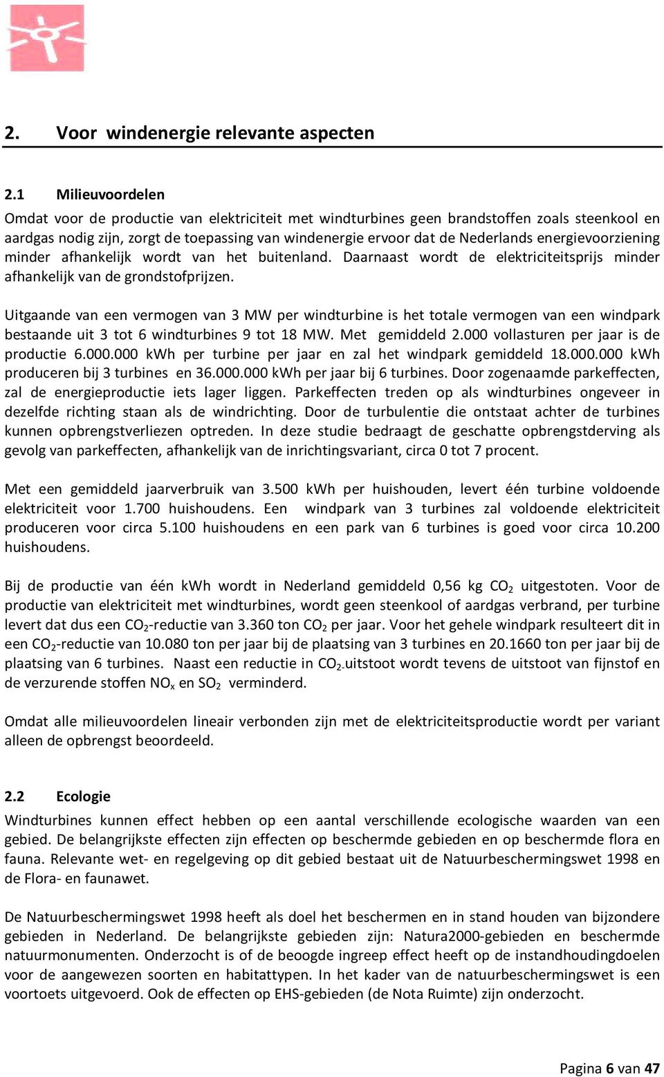 energievoorziening minder afhankelijk wordt van het buitenland. Daarnaast wordt de elektriciteitsprijs minder afhankelijk van de grondstofprijzen.