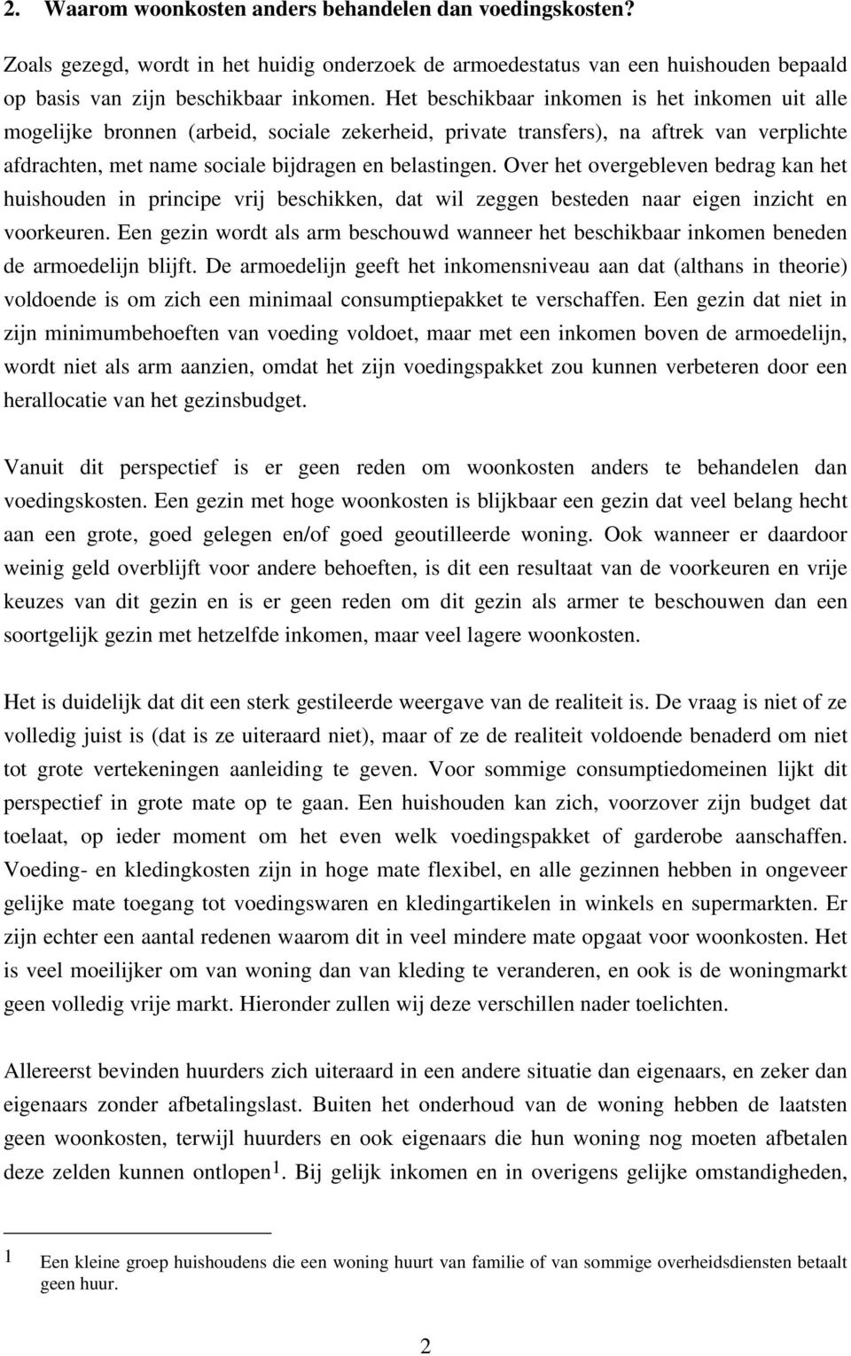 Over het overgebleven bedrag kan het huishouden in principe vrij beschikken, dat wil zeggen besteden naar eigen inzicht en voorkeuren.