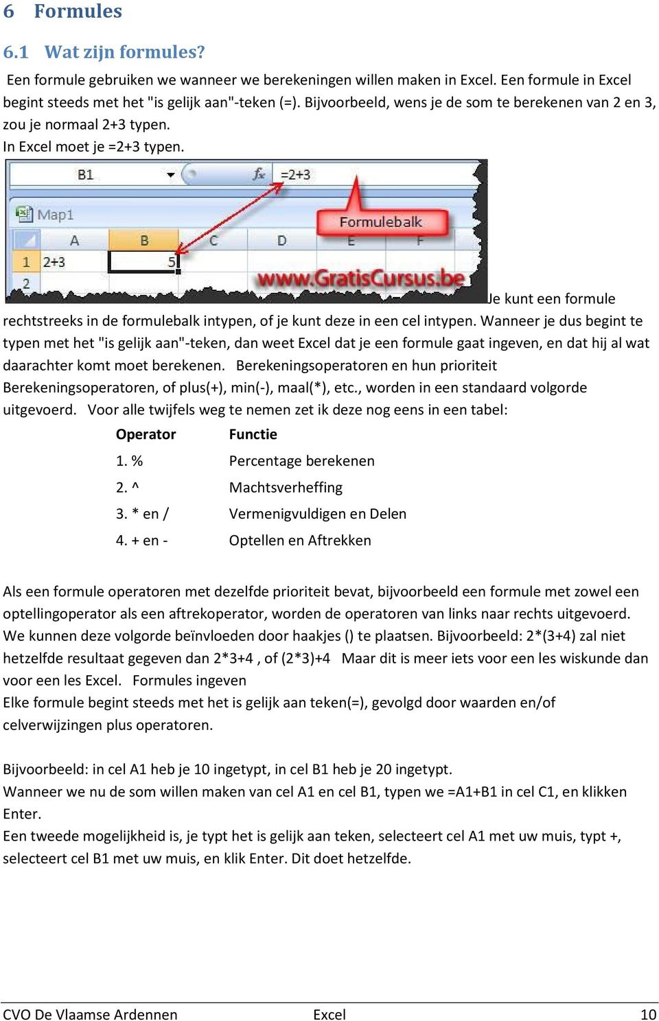 Je kunt een formule rechtstreeks in de formulebalk intypen, of je kunt deze in een cel intypen.