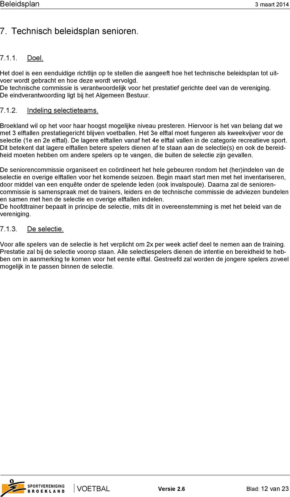 Broekland wil op het voor haar hoogst mogelijke niveau presteren. Hiervoor is het van belang dat we met 3 elftallen prestatiegericht blijven voetballen.