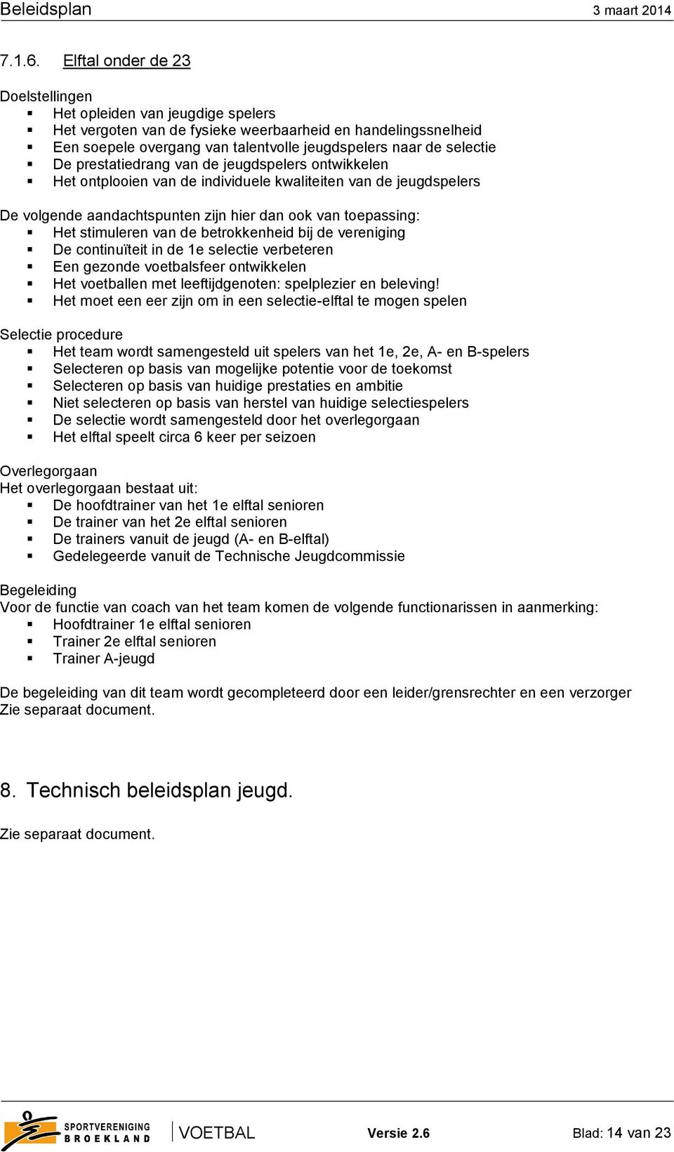 De prestatiedrang van de jeugdspelers ontwikkelen Het ontplooien van de individuele kwaliteiten van de jeugdspelers De volgende aandachtspunten zijn hier dan ook van toepassing: Het stimuleren van de