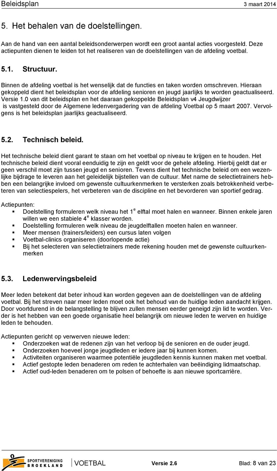 Binnen de afdeling voetbal is het wenselijk dat de functies en taken worden omschreven. Hieraan gekoppeld dient het beleidsplan voor de afdeling senioren en jeugd jaarlijks te worden geactualiseerd.