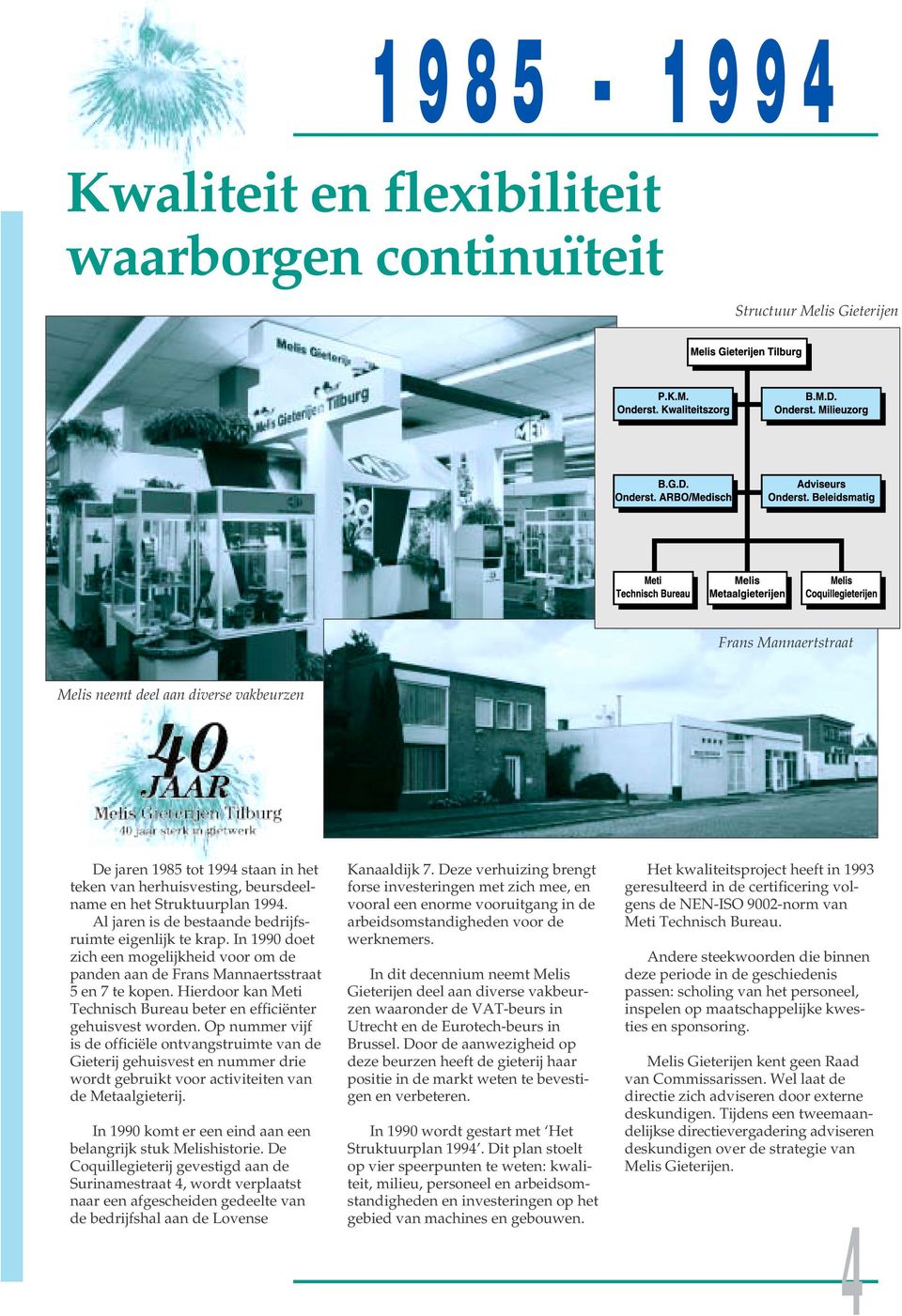 In 1990 doet zich een mogelijkheid voor om de panden aan de Frans Mannaertsstraat 5 en 7 te kopen. Hierdoor kan Meti Technisch Bureau beter en efficiënter gehuisvest worden.