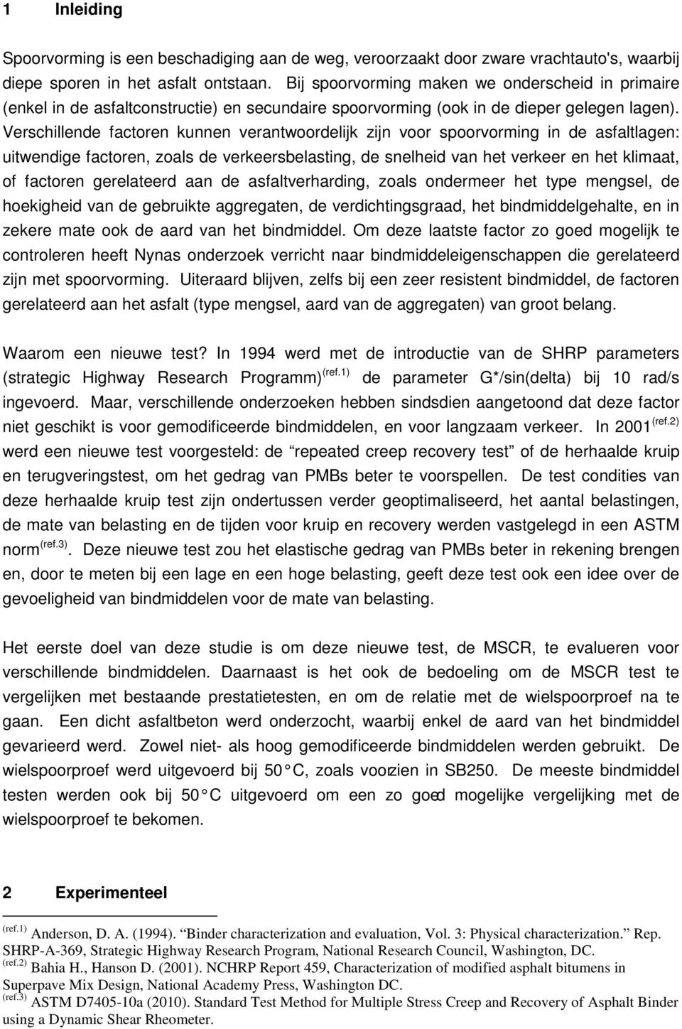 Verschillende factoren kunnen verantwoordelijk zijn voor spoorvorming in de asfaltlagen: uitwendige factoren, zoals de verkeersbelasting, de snelheid van het verkeer en het klimaat, of factoren