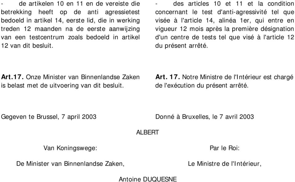 - des articles 10 et 11 et la condition concernant le test d'anti-agressivité tel que visée à l'article 14, alinéa 1er, qui entre en vigueur 12 mois après la première désignation d'un centre de tests