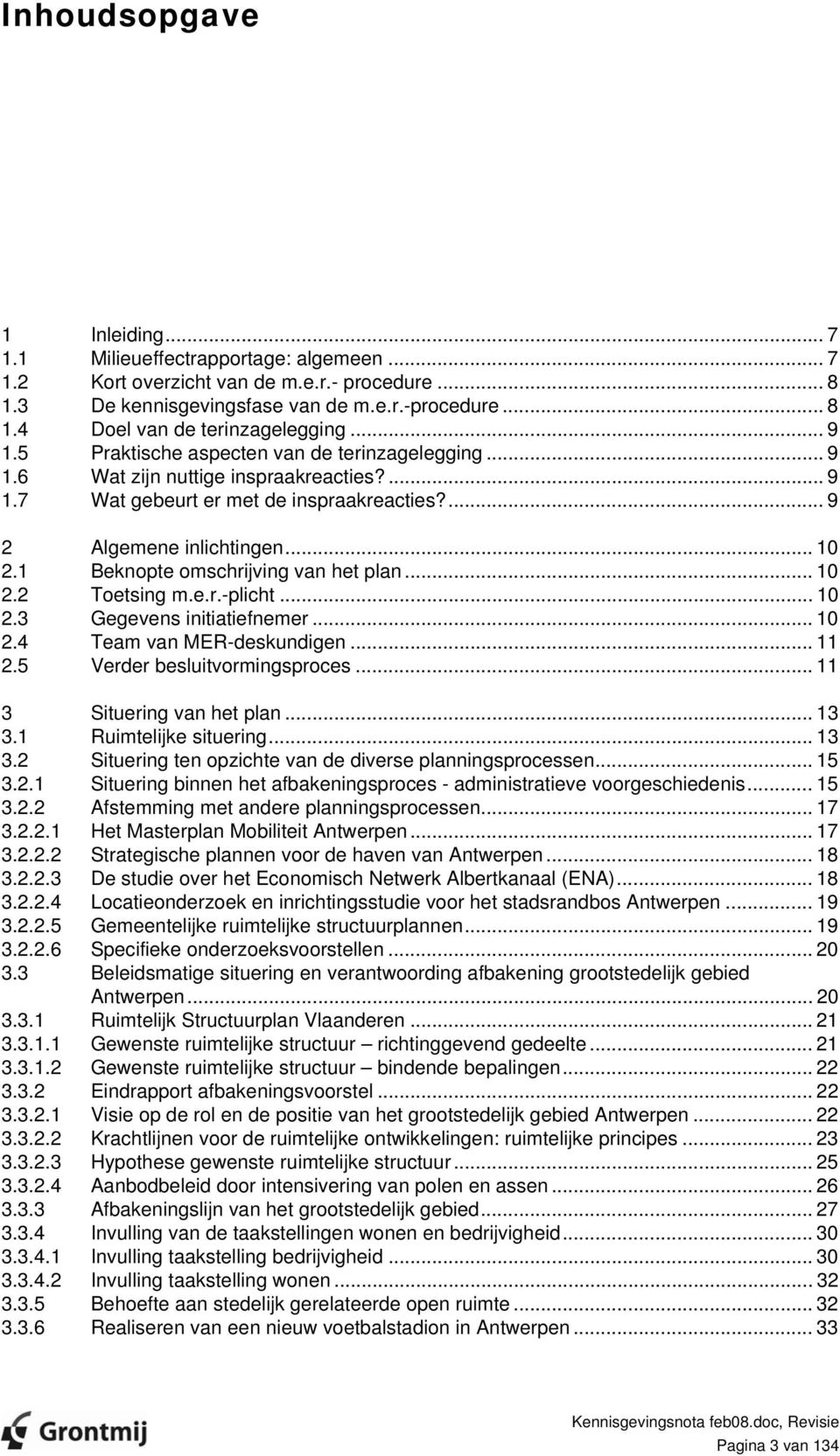 1 Beknopte omschrijving van het plan... 10 2.2 Toetsing m.e.r.-plicht... 10 2.3 Gegevens initiatiefnemer... 10 2.4 Team van MER-deskundigen... 11 2.5 Verder besluitvormingsproces.