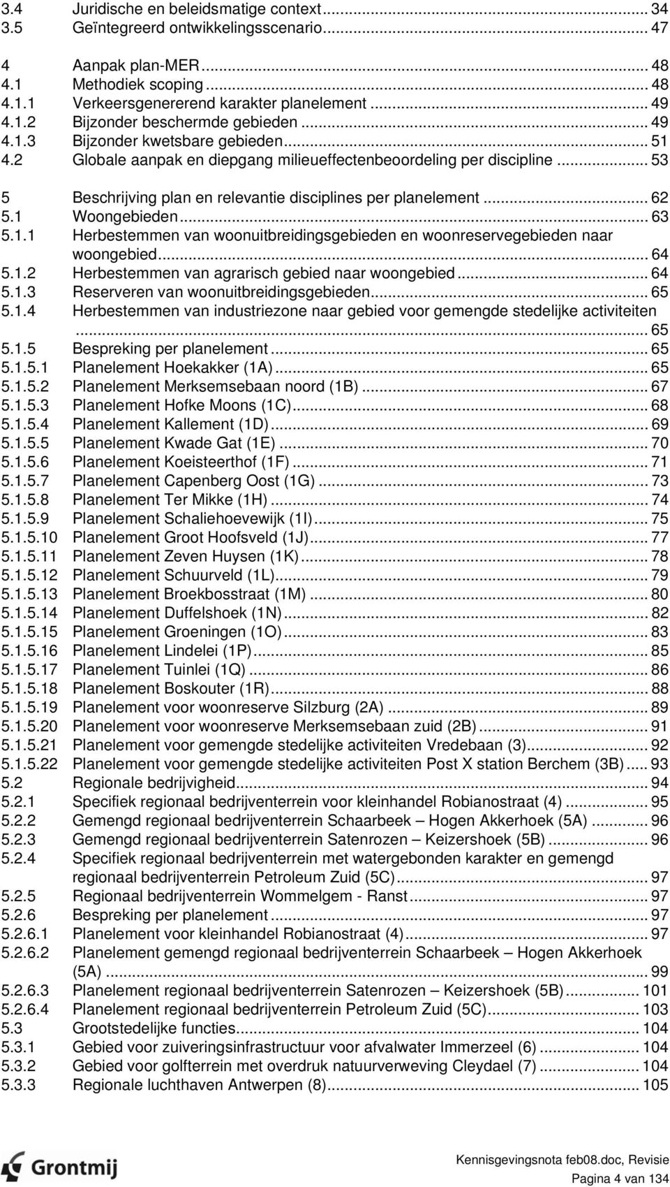 1 Woongebieden... 63 5.1.1 Herbestemmen van woonuitbreidingsgebieden en woonreservegebieden naar woongebied... 64 5.1.2 Herbestemmen van agrarisch gebied naar woongebied... 64 5.1.3 Reserveren van woonuitbreidingsgebieden.