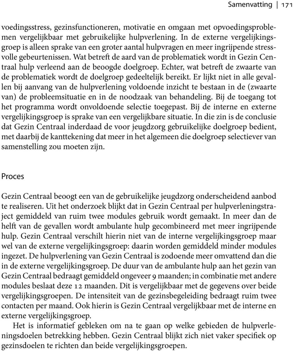 Wat betre de aard van de problematiek wordt in Gezin Centraal hulp verleend aan de beoogde doelgroep. Echter, wat betre de zwaarte van de problematiek wordt de doelgroep gedeeltelijk bereikt.