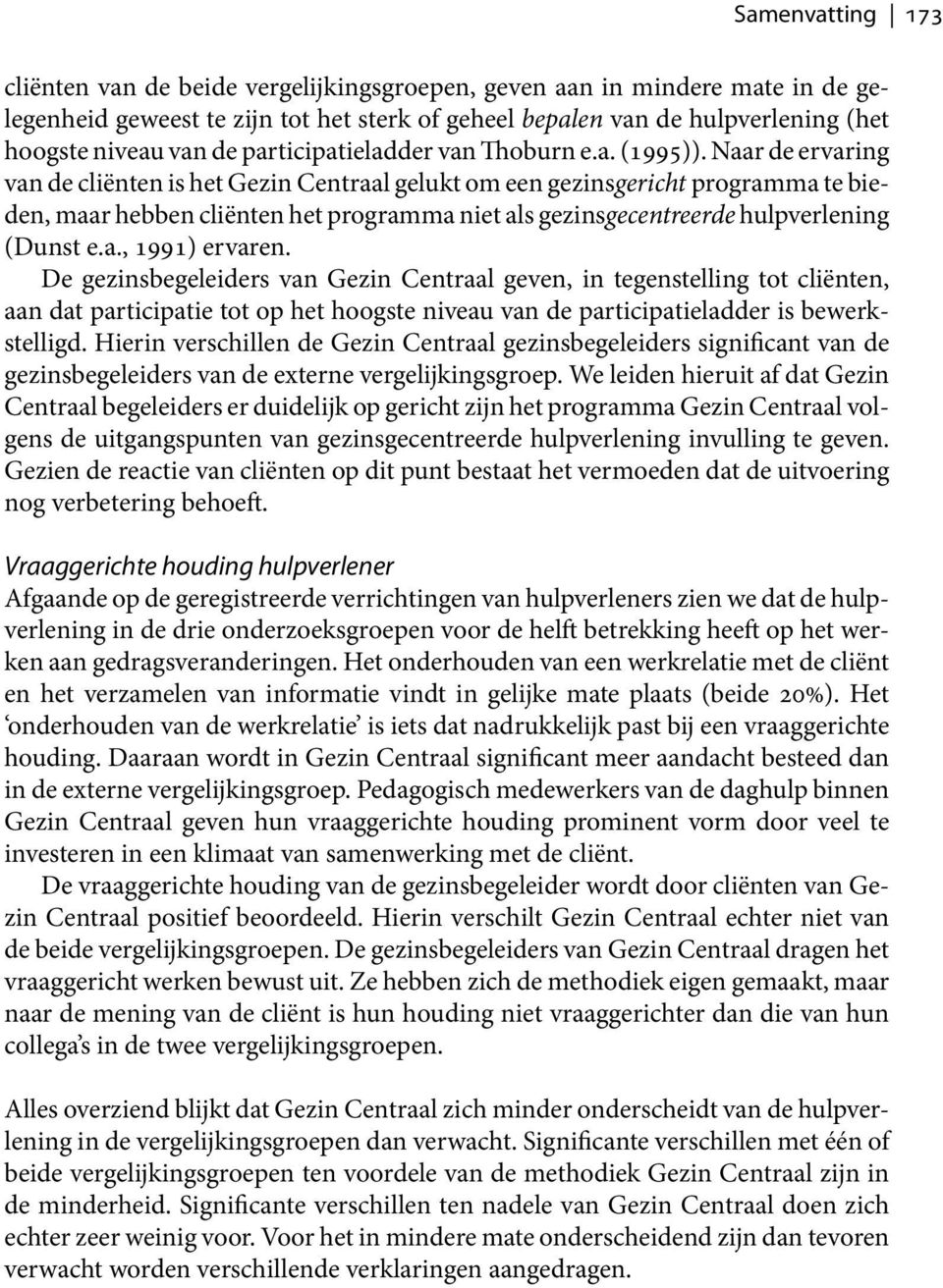 Naar de ervaring van de cliënten is het Gezin Centraal gelukt om een gezinsgericht programma te bieden, maar hebben cliënten het programma niet als gezinsgecentreerde hulpverlening (Dunst e.a., 1991) ervaren.