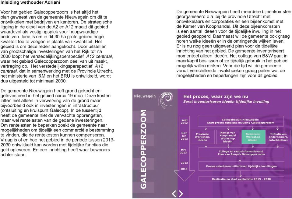 Idee is om in dit 30 ha grote gebied hoge kwaliteit toe te voegen in plaats van kwantiteit. Het gebied is om deze reden aangekocht.