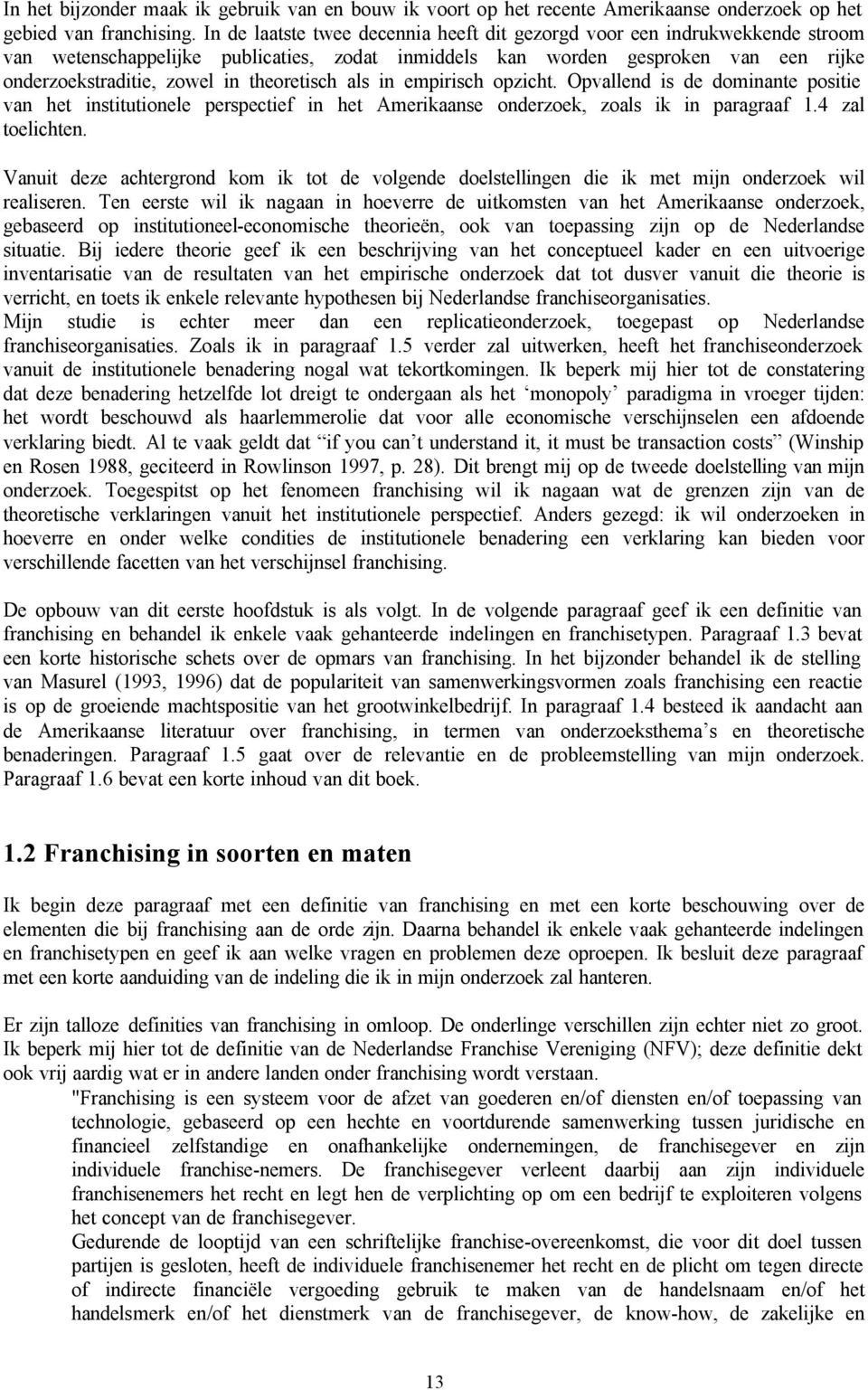 theoretisch als in empirisch opzicht. Opvallend is de dominante positie van het institutionele perspectief in het Amerikaanse onderzoek, zoals ik in paragraaf 1.4 zal toelichten.