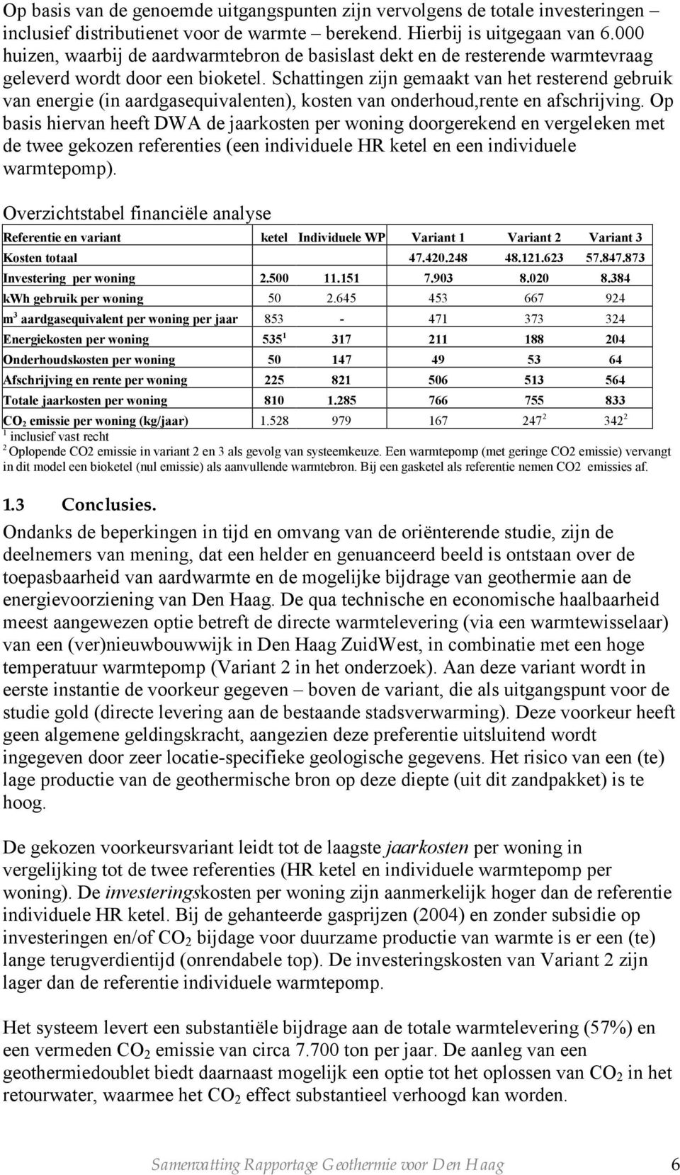 Schattingen zijn gemaakt van het resterend gebruik van energie (in aardgasequivalenten), kosten van onderhoud,rente en afschrijving.