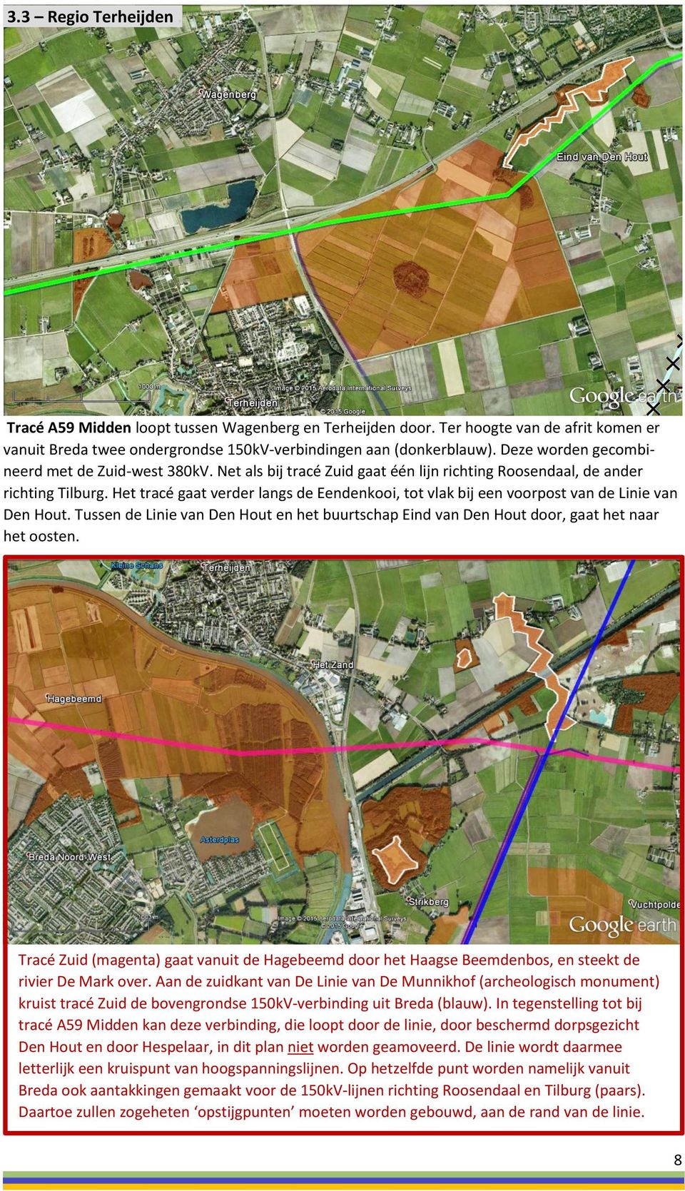 Het tracé gaat verder langs de Eendenkooi, tot vlak bij een voorpost van de Linie van Den Hout. Tussen de Linie van Den Hout en het buurtschap Eind van Den Hout door, gaat het naar het oosten.