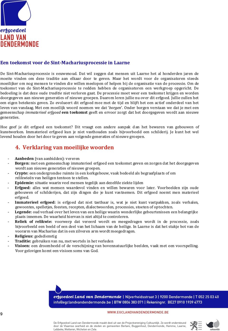 Maar het wordt voor de organisatoren steeds moeilijker om nog mensen te vinden die willen meelopen of helpen bij de organisatie van de processie.