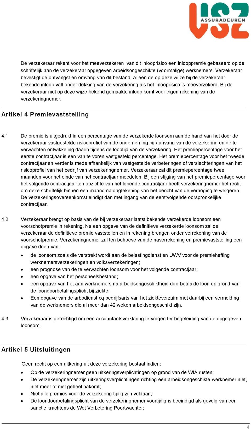 Bij de verzekeraar niet op deze wijze bekend gemaakte inloop komt voor eigen rekening van de verzekeringnemer. Artikel 4 Premievaststelling 4.