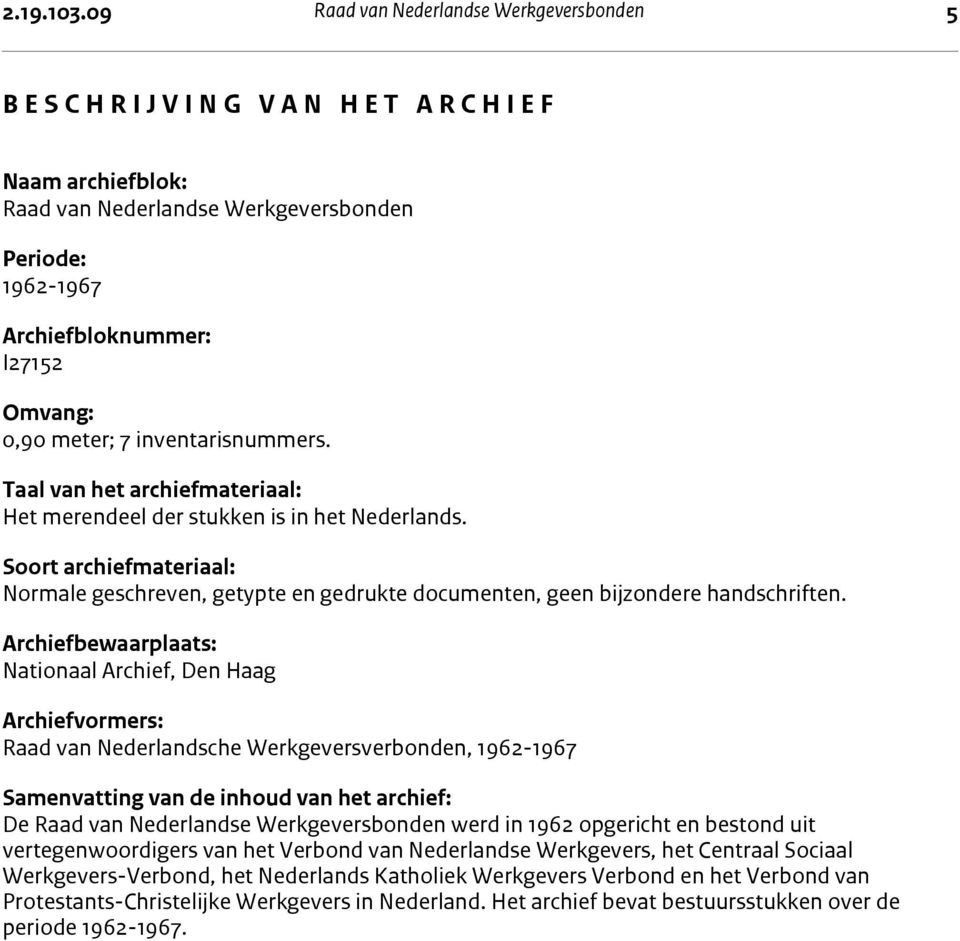 Archiefbloknummer: I27152 Omvang: 0,90 meter; 7 inventarisnummers. Taal van het archiefmateriaal: Het merendeel der stukken is in het Nederlands.