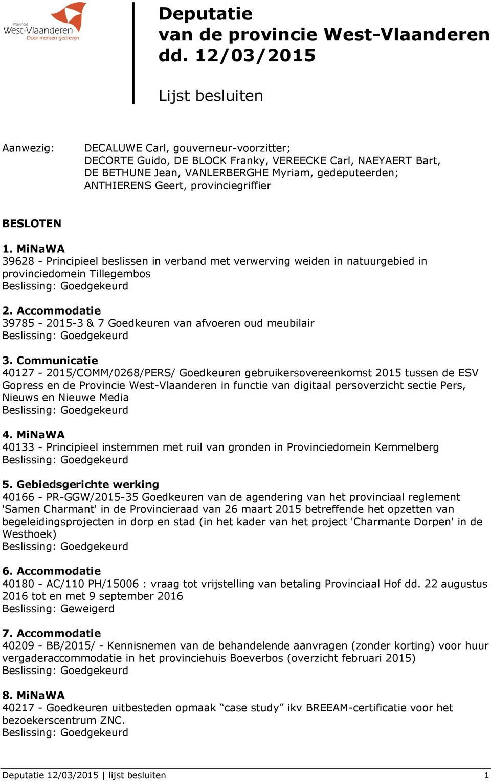 ANTHIERENS Geert, provinciegriffier BESLOTEN 1. MiNaWA 39628 - Principieel beslissen in verband met verwerving weiden in natuurgebied in provinciedomein Tillegembos 2.