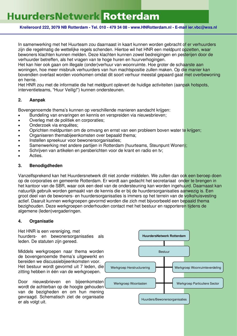 Deze klachten kunnen zowel bedreigingen en pesterijen door de verhuurder betreffen, als het vragen van te hoge huren en huurverhogingen.