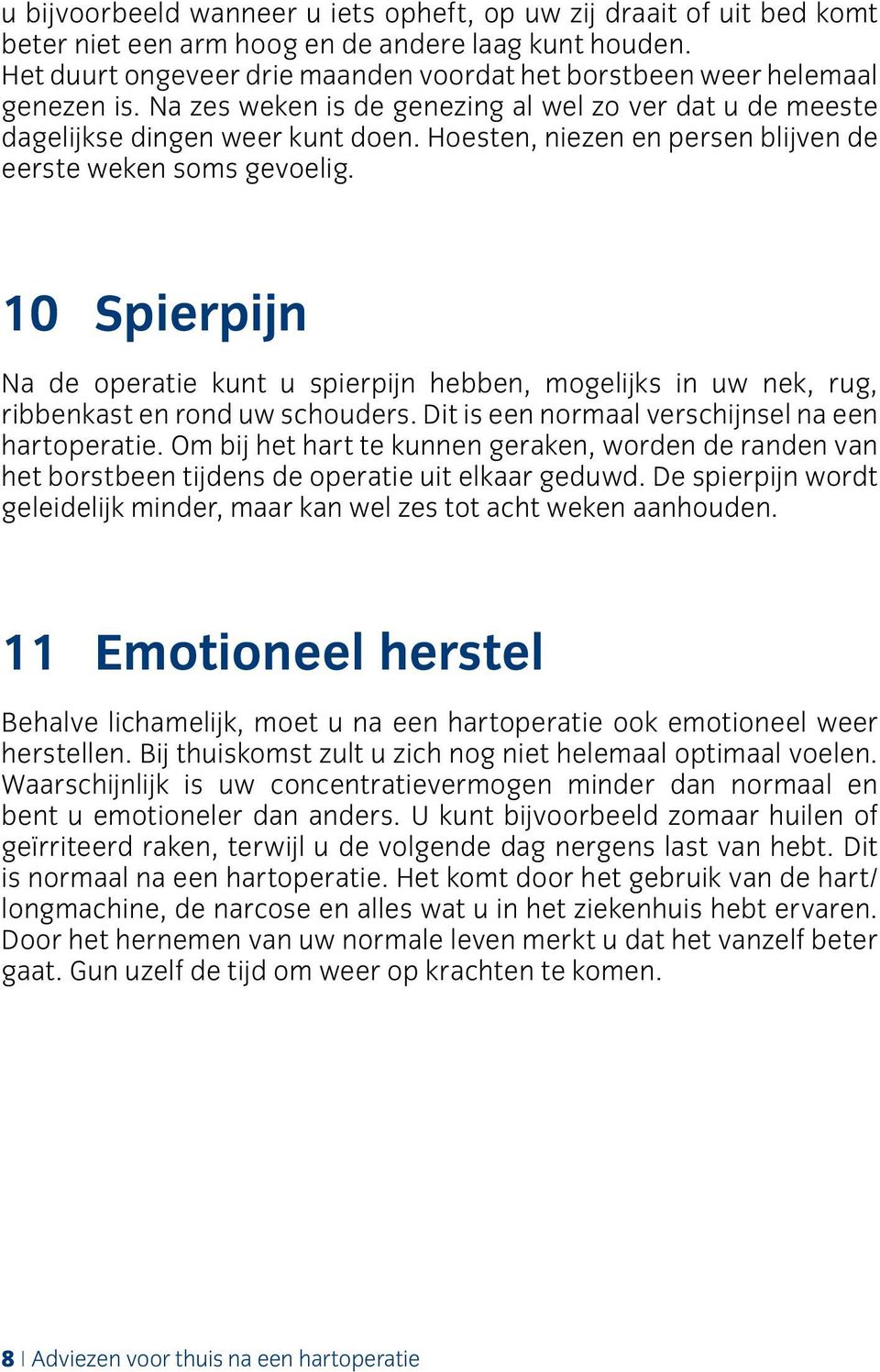 Hoesten, niezen en persen blijven de eerste weken soms gevoelig. 10 Spierpijn Na de operatie kunt u spierpijn hebben, mogelijks in uw nek, rug, ribbenkast en rond uw schouders.