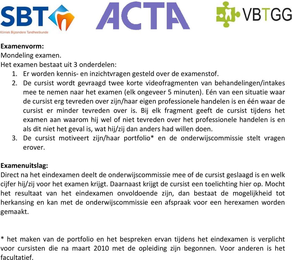 Eén van een situatie waar de cursist erg tevreden over zijn/haar eigen professionele handelen is en één waar de cursist er minder tevreden over is.