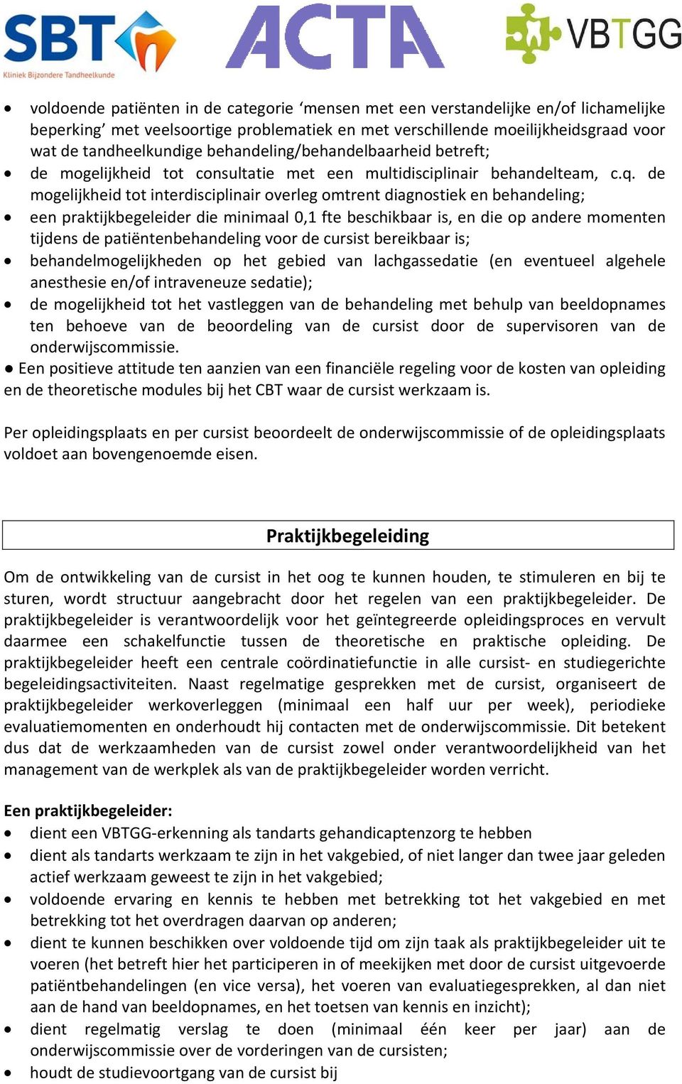 de mogelijkheid tot interdisciplinair overleg omtrent diagnostiek en behandeling; een praktijkbegeleider die minimaal 0,1 fte beschikbaar is, en die op andere momenten tijdens de patiëntenbehandeling