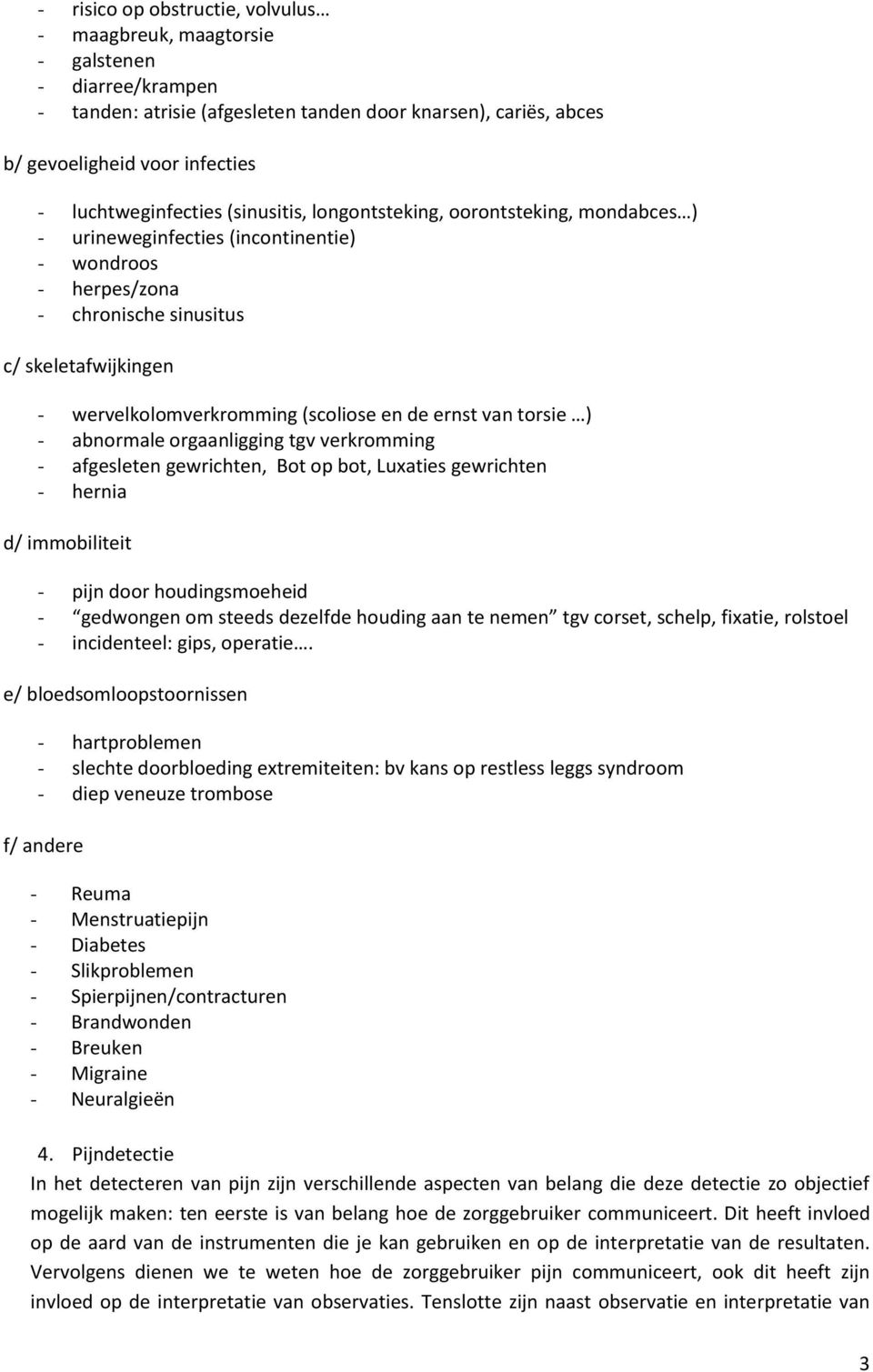 wervelkolomverkromming (scoliose en de ernst van torsie ) - abnormale orgaanligging tgv verkromming - afgesleten gewrichten, Bot op bot, Luxaties gewrichten - hernia d/ immobiliteit - pijn door