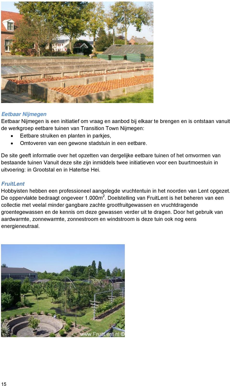 De site geeft informatie over het opzetten van dergelijke eetbare tuinen of het omvormen van bestaande tuinen Vanuit deze site zijn inmiddels twee initiatieven voor een buurtmoestuin in uitvoering: