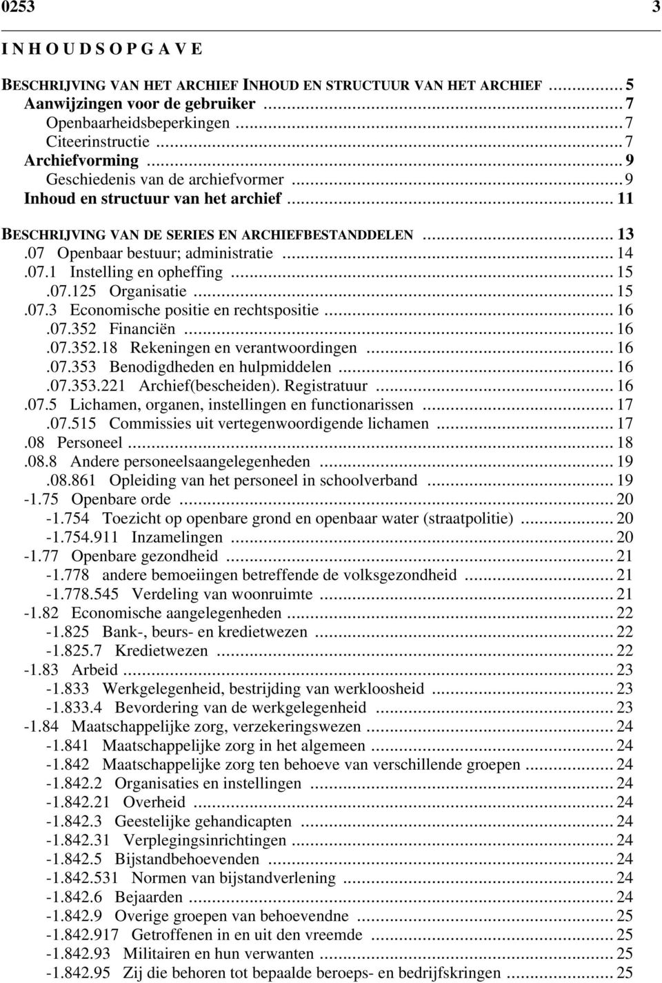 07.1 Instelling en opheffing... 15.07.125 Organisatie... 15.07.3 Economische positie en rechtspositie... 16.07.352 Financiën... 16.07.352.18 Rekeningen en verantwoordingen... 16.07.353 Benodigdheden en hulpmiddelen.
