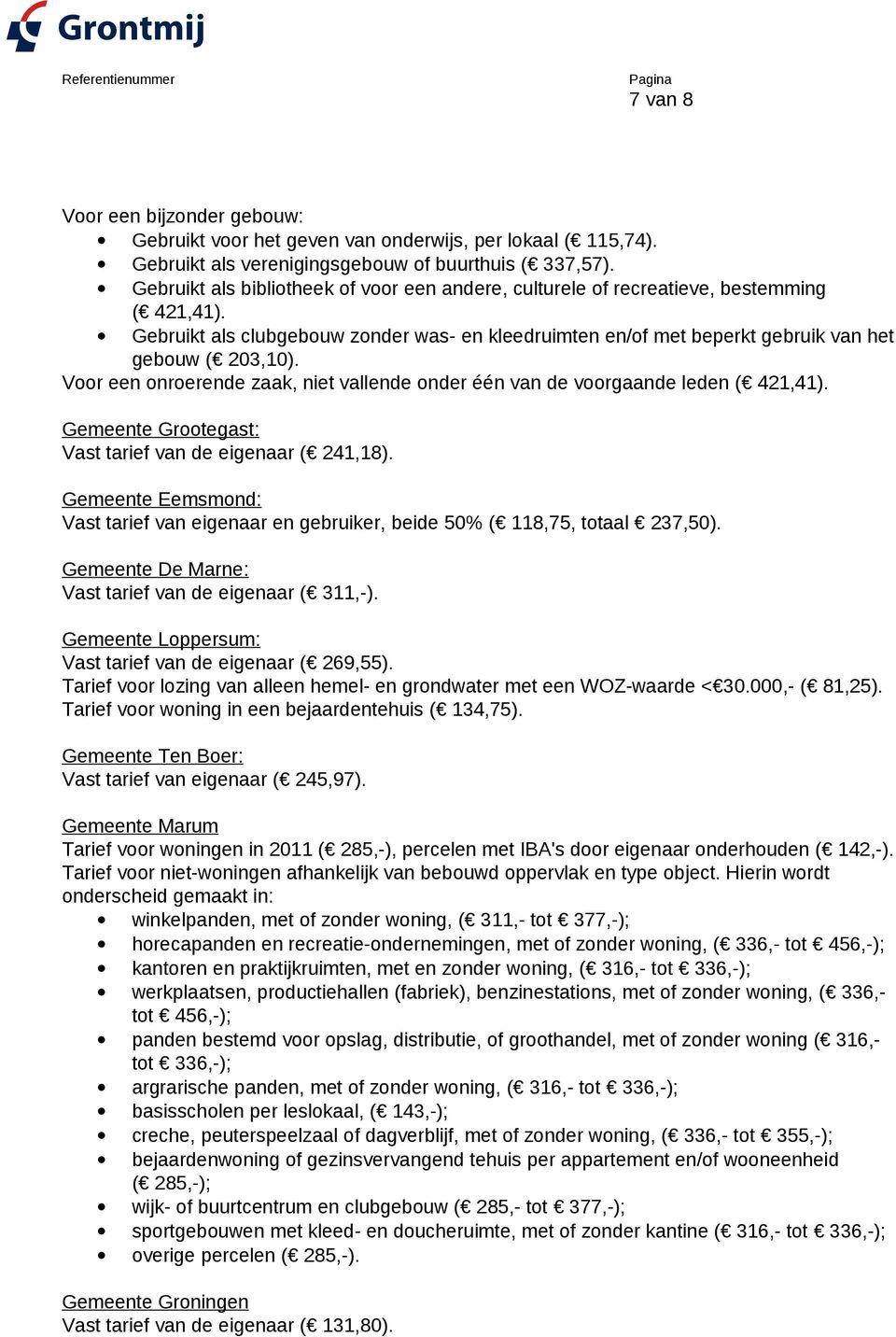 Voor een onroerende zaak, niet vallende onder één van de voorgaande leden ( 421,41). Gemeente Grootegast: Vast tarief van de eigenaar ( 241,18).