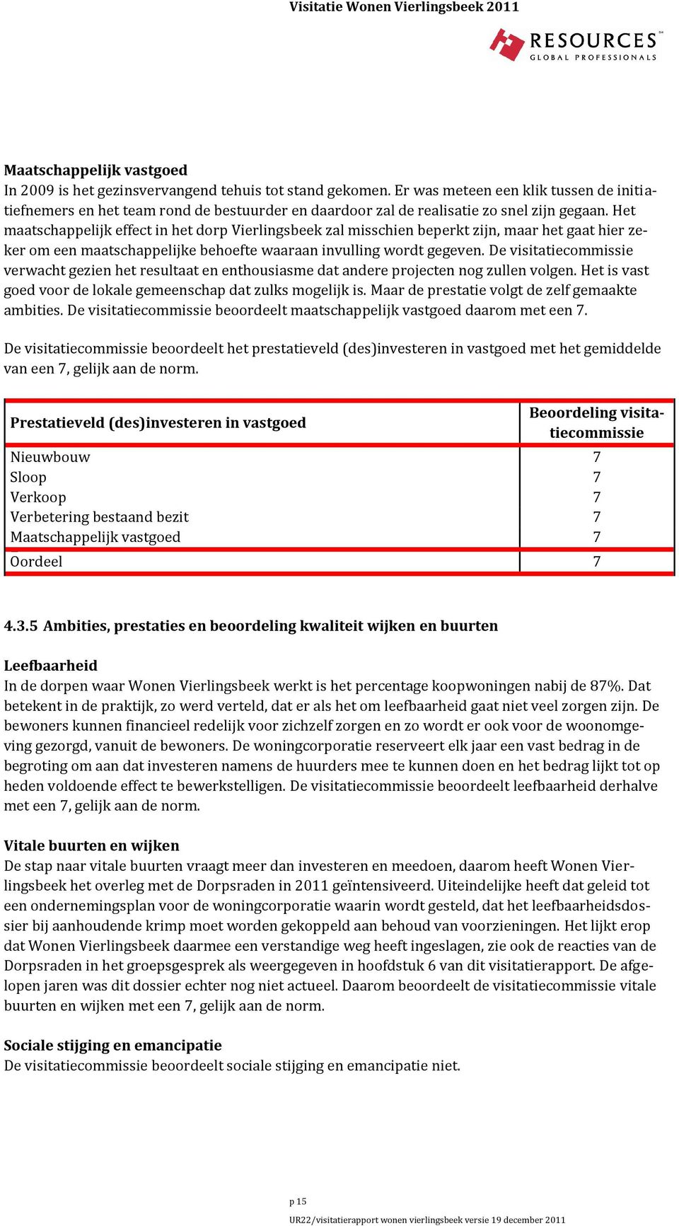 Het maatschappelijk effect in het dorp Vierlingsbeek zal misschien beperkt zijn, maar het gaat hier zeker om een maatschappelijke behoefte waaraan invulling wordt gegeven.