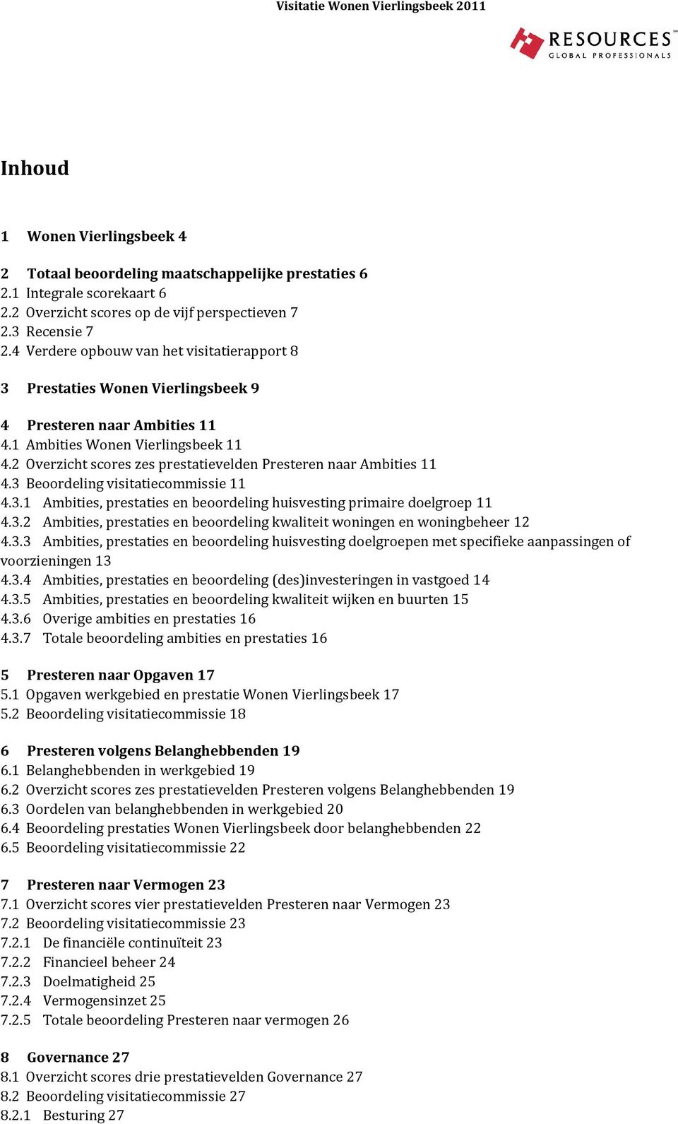 2 Overzicht scores zes prestatievelden Presteren naar Ambities 11 4.3 Beoordeling visitatiecommissie 11 4.3.1 Ambities, prestaties en beoordeling huisvesting primaire doelgroep 11 4.3.2 Ambities, prestaties en beoordeling kwaliteit woningen en woningbeheer 12 4.