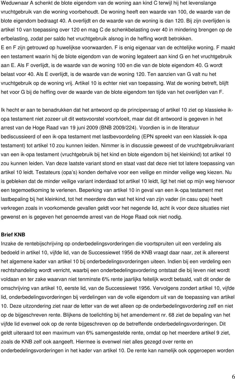 Bij zijn overlijden is artikel 10 van toepassing over 120 en mag C de schenkbelasting over 40 in mindering brengen op de erfbelasting, zodat per saldo het vruchtgebruik alsnog in de heffing wordt