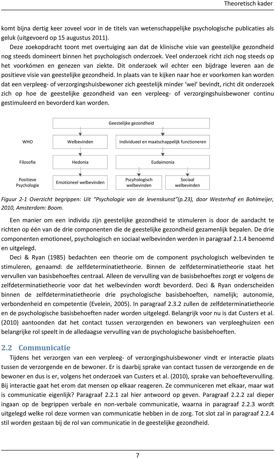 Veel onderzoek richt zich nog steeds op het voorkómen en genezen van ziekte. Dit onderzoek wil echter een bijdrage leveren aan de positieve visie van geestelijke gezondheid.