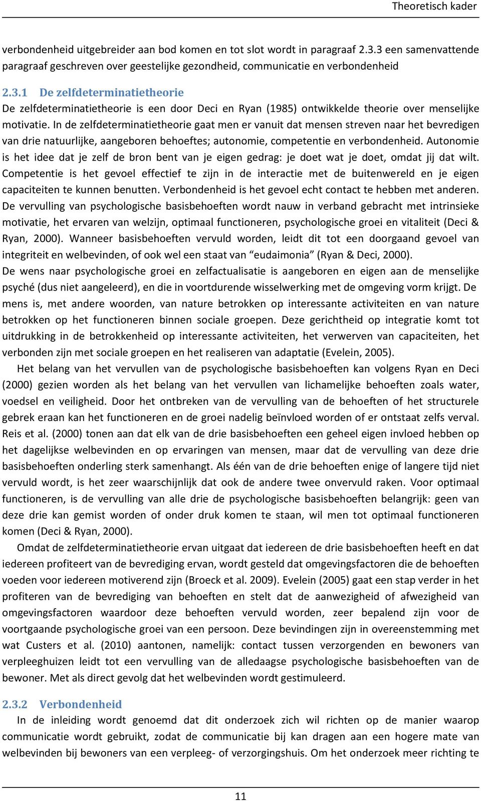 In de zelfdeterminatietheorie gaat men er vanuit dat mensen streven naar het bevredigen van drie natuurlijke, aangeboren behoeftes; autonomie, competentie en verbondenheid.