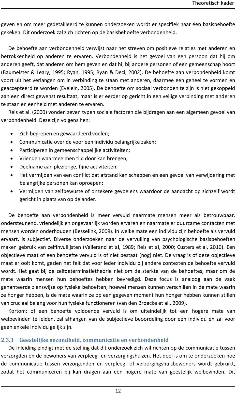 Verbondenheid is het gevoel van een persoon dat hij om anderen geeft, dat anderen om hem geven en dat hij bij andere personen of een gemeenschap hoort (Baumeister & Leary, 1995; Ryan, 1995; Ryan &