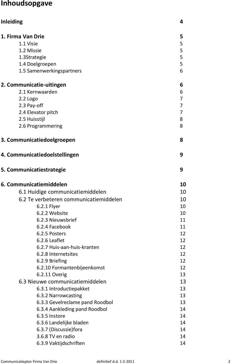 1 Huidige communicatiemiddelen 10 6.2 Te verbeteren communicatiemiddelen 10 6.2.1 Flyer 10 6.2.2 Website 10 6.2.3 Nieuwsbrief 11 6.2.4 Facebook 11 6.2.5 Posters 12 6.2.6 Leaflet 12 6.2.7 Huis-aan-huis-kranten 12 6.