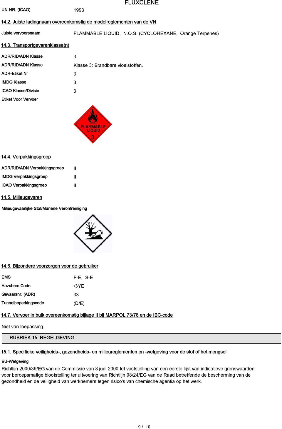 5. Milieugevaren Milieugevaarlijke Stof/Mariene Verontreiniging 14.6. Bijzondere voorzorgen voor de gebruiker EMS F-E, S-E Hazchem Code 3YE Gevaarsnr. (ADR) 33 Tunnelbeperkingscode (D/E) 14.7.