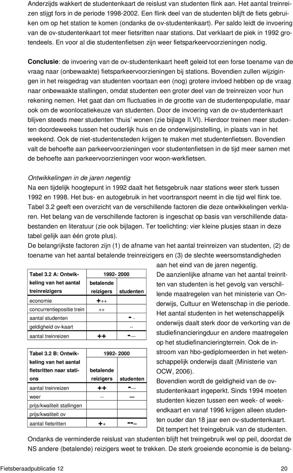 Per saldo leidt de invoering van de ov-studentenkaart tot meer fietsritten naar stations. Dat verklaart de piek in 1992 grotendeels.