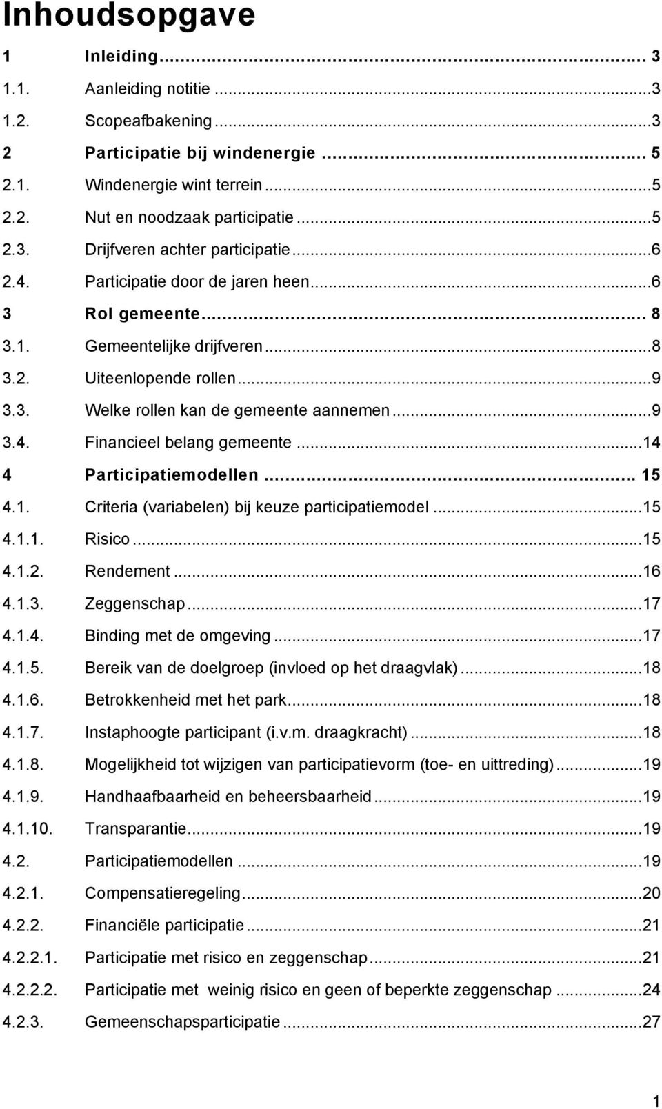 .. 14 4 Participatiemodellen... 15 4.1. Criteria (variabelen) bij keuze participatiemodel... 15 4.1.1. Risico... 15 4.1.2. Rendement... 16 4.1.3. Zeggenschap... 17 4.1.4. Binding met de omgeving.