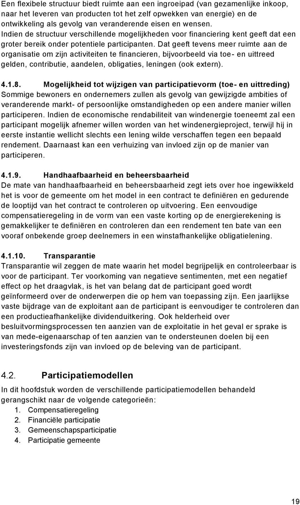 Dat geeft tevens meer ruimte aan de organisatie om zijn activiteiten te financieren, bijvoorbeeld via toe- en uittreed gelden, contributie, aandelen, obligaties, leningen (ook extern). 4.1.8.