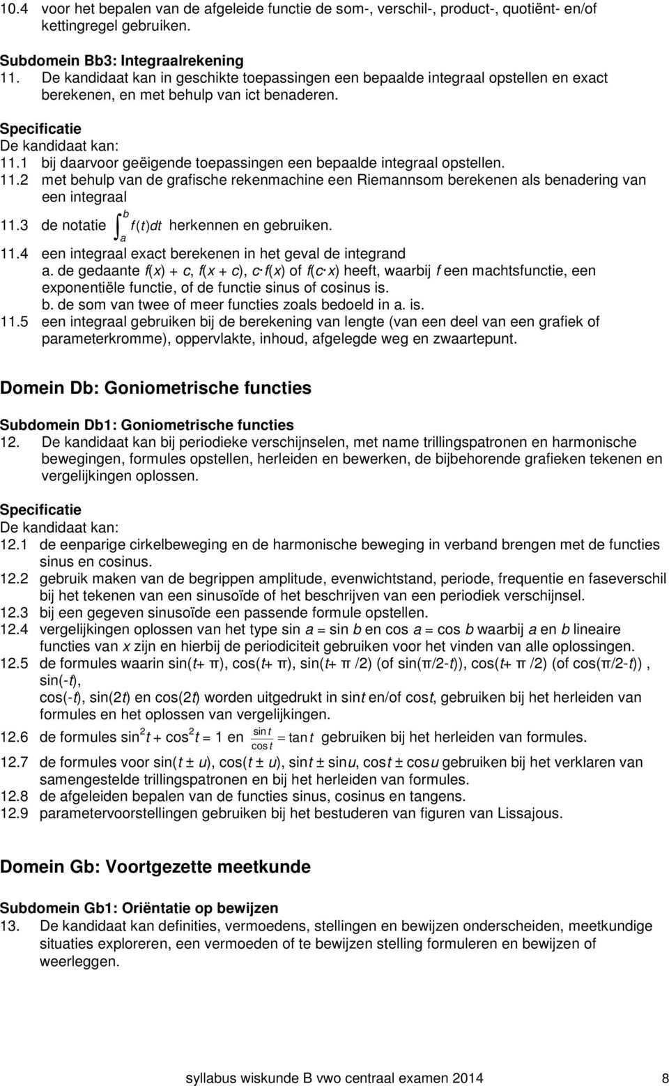 1 bij daarvoor geëigende toepassingen een bepaalde integraal opstellen. 11. met behulp van de grafische rekenmachine een Riemannsom berekenen als benadering van een integraal b 11.