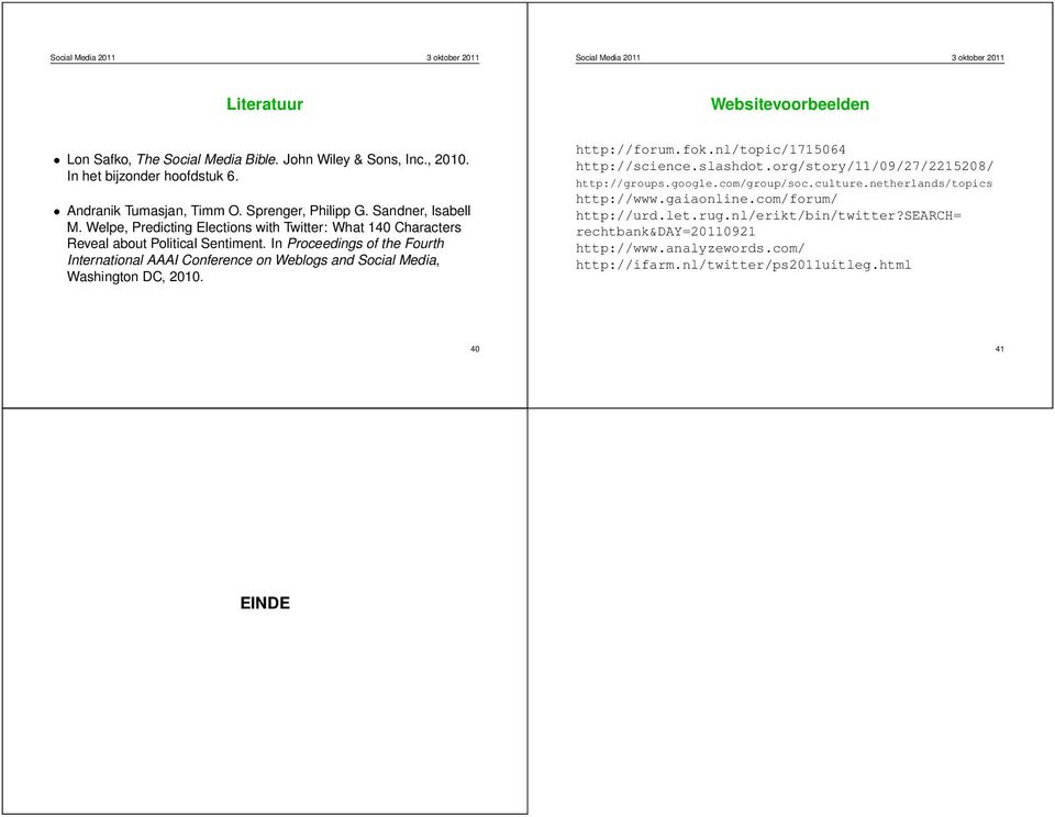 In Proceedings of the Fourth International AAAI Conference on Weblogs and Social Media, Washington DC, 2010. http://forum.fok.nl/topic/1715064 http://science.slashdot.
