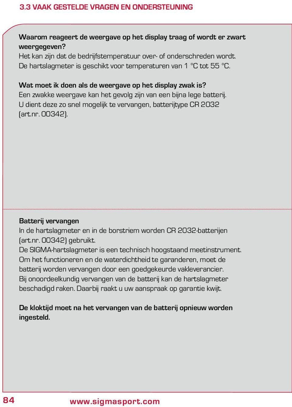 U dient deze zo snel mogelijk te vervangen, batterijtype CR 2032 (art.nr. 00342). Batterij vervangen In de hartslagmeter en in de borstriem worden CR 2032-batterijen (art.nr. 00342) gebruikt.