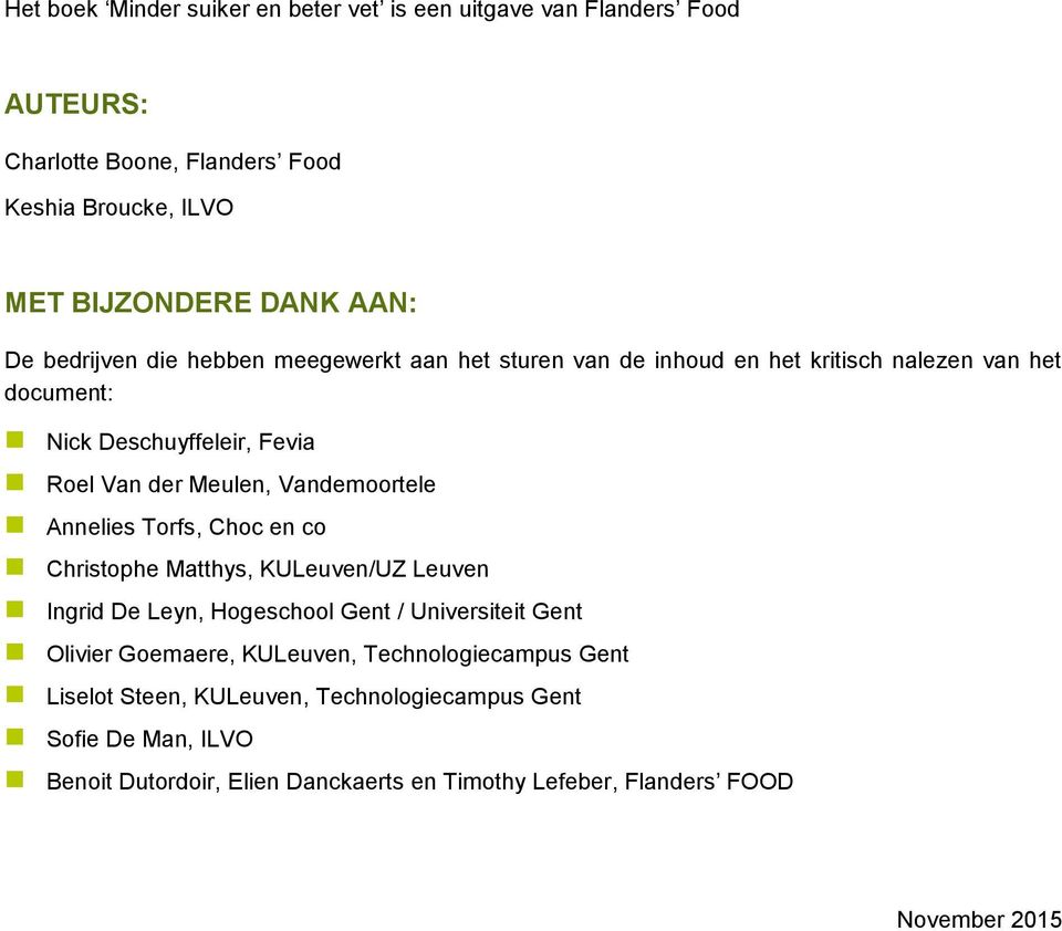 Vandemoortele Annelies Torfs, Choc en co Christophe Matthys, KULeuven/UZ Leuven Ingrid De Leyn, Hogeschool Gent / Universiteit Gent Olivier Goemaere, KULeuven,