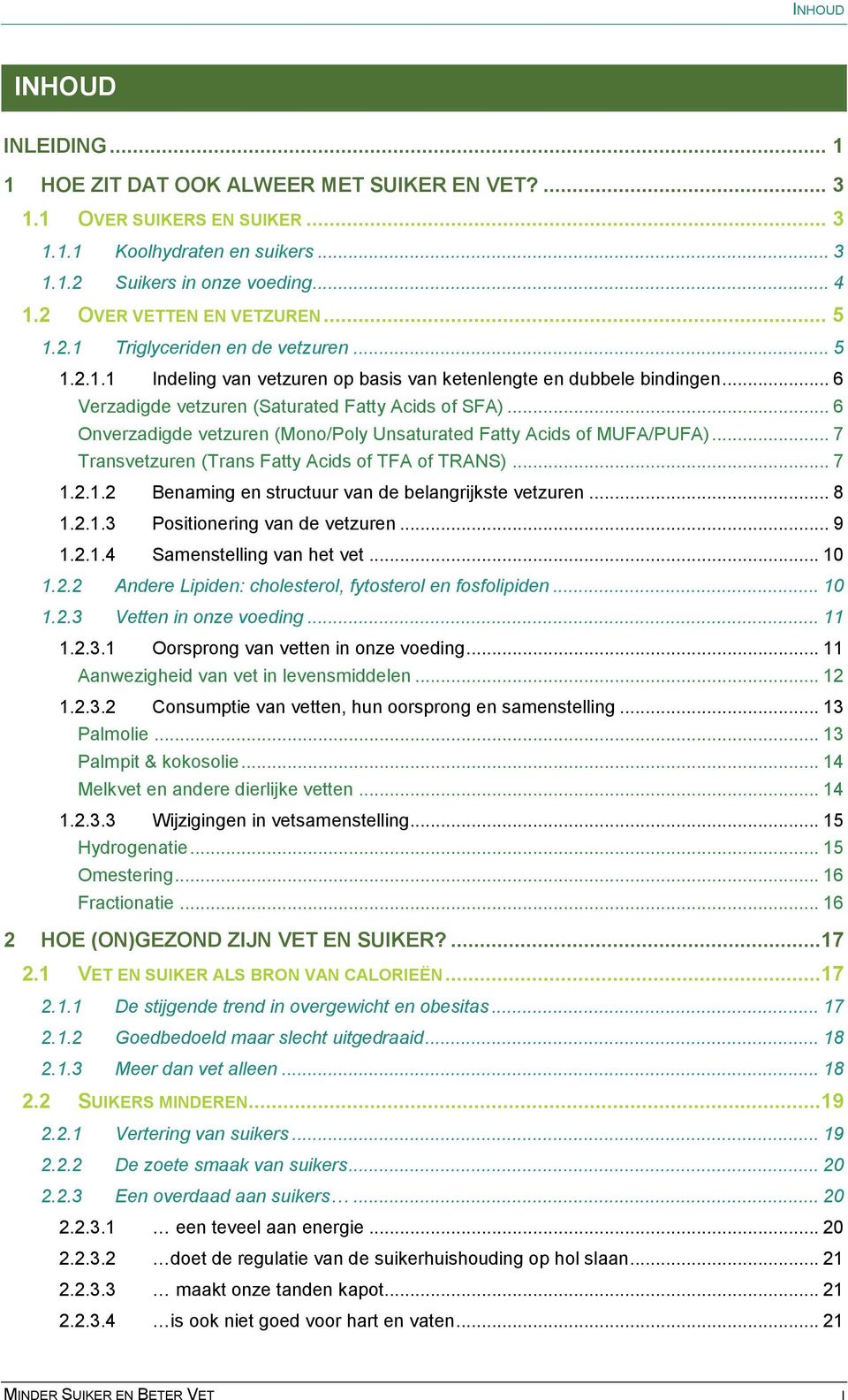 .. 6 Verzadigde vetzuren (Saturated Fatty Acids of SFA)... 6 Onverzadigde vetzuren (Mono/Poly Unsaturated Fatty Acids of MUFA/PUFA)... 7 Transvetzuren (Trans Fatty Acids of TFA of TRANS)... 7 1.